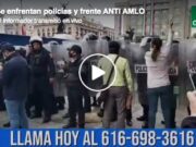 Se enfrentan policías y frente ANTI AMLO